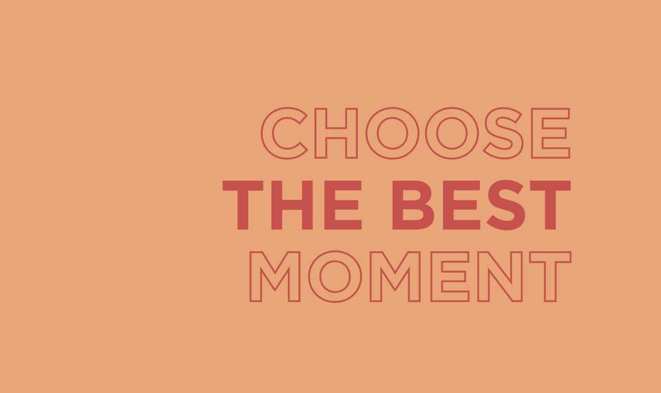Choose the best moment