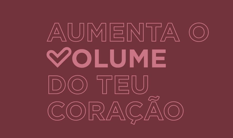 Aumenta o volume do teu coração